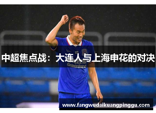 中超焦点战：大连人与上海申花的对决