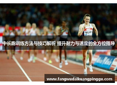中长跑训练方法与技巧解析 提升耐力与速度的全方位指导