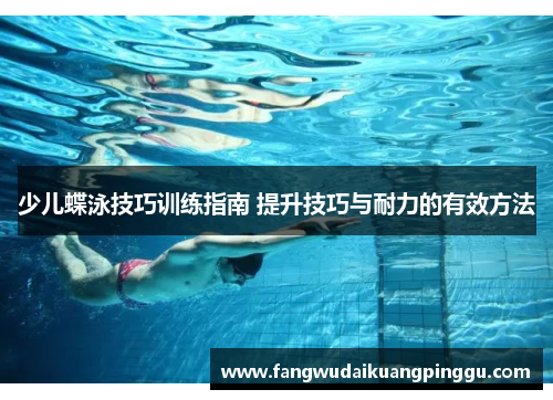 少儿蝶泳技巧训练指南 提升技巧与耐力的有效方法